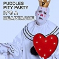 It's a Heartache by Puddles Pity Party