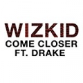 Come Closer [Explicit] by WizKid feat. Drake