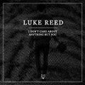 I Don't Care About Anything but You by Luke Reed