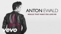 Anton Ewald 'Would That Make You Love Me' Music Video