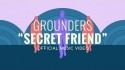 Grounders 'Secret Friend' Music Video