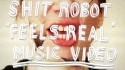Shit Robot 'Feels Real' Music Video