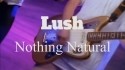 Lush 'Nothing Natural' Music Video