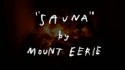Mount Eerie 'Sauna' Music Video