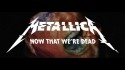 Metallica 'Now That We're Dead' Music Video