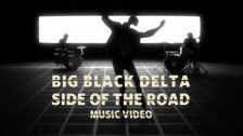 Big Black Delta 'Side of the Road' music video