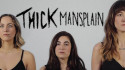 Thick 'Mansplain' Music Video