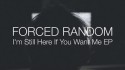 Forced Random 'I'm Still Here If You Want Me' Music Video