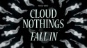 Cloud Nothings 'Fall In' Music Video