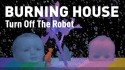 Burning House 'Turn Off The Robot' Music Video
