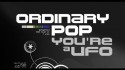 Ordinary Pop 'You're A Ufo' Music Video