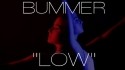 Bummer 'Low' Music Video