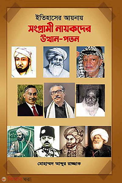 etihasher aynay songrami nayokder uthan poton (ইতিহাসের আয়নায় সংগ্রামী নায়কদের উত্থানপতন)