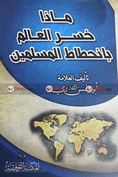 maja khasiral alamu bi inhitatil muslimin (ماذا خسر العالم بانحطاط المسلمين/ মাজা খাসিরাল আলামু বি ইনহিতাতিল মুসলিমিন)