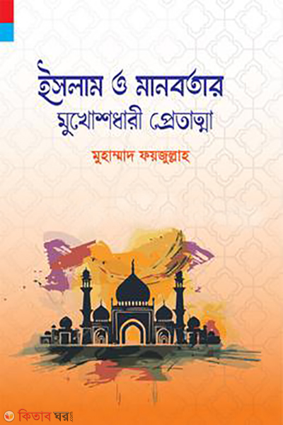 islam o manobotar mukhshdhari pretatta (ইসলাম ও মানবতার মুখোশধারী প্রেতাত্মা)
