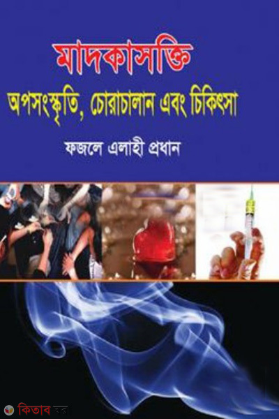 madokashokti aposhongskriti chorachalan abong chikitsha (মাদকাসক্তি : অপসংস্কৃতি, চোরাচালান এবং চিকিৎসা)