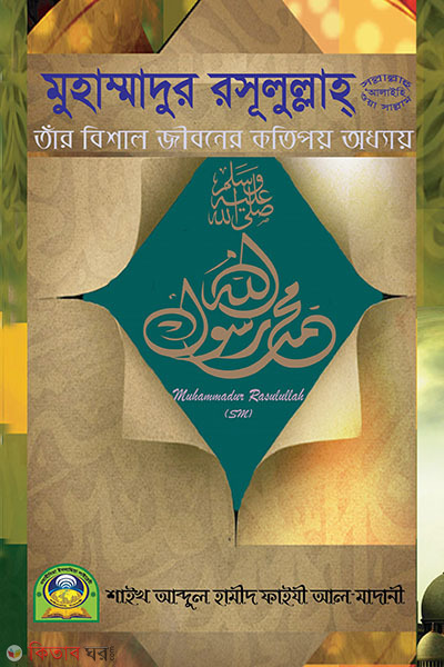 Muhammad Rasulullah (PBUH). tar bishal jiboner kotipoy addhay (মুহাম্মাদুর রসূলুল্লাহ (সা.) তাঁর বিশাল জীবনের কতিপয় অধ্যায়)