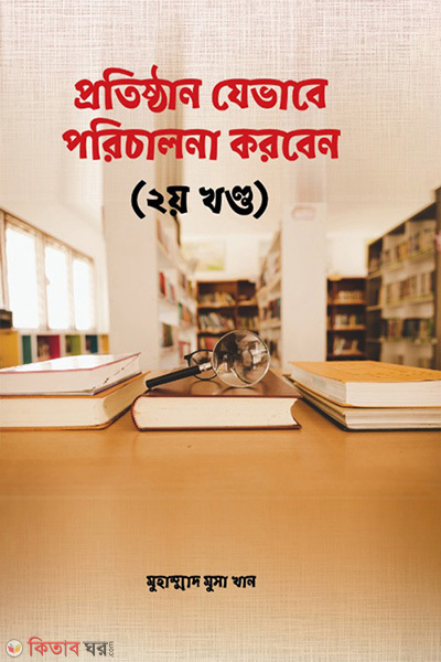 protishthan jevabe porichalona korben (প্রতিষ্ঠান যেভাবে পরিচালনা করবেন - ২য় খণ্ড)