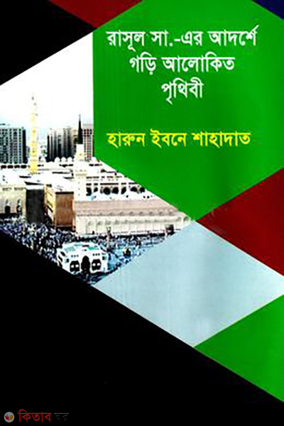 rasul s er adarshe gori alokito prithibi (রাসূল সা.-এর আদর্শে গড়ি আলোকিত পৃথিবী)