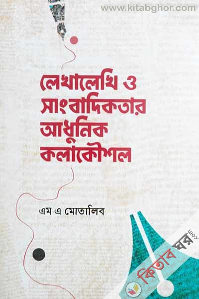 Lekhalekhi O Sangbadikotar Adhunik Kolakoushol (লেখালেখি ও সাংবাদিকতার আধুনিক কলাকৌশল)