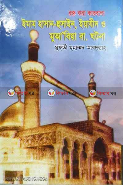 rokta jora karbala imam hasan -hosin, yajid o moyabia ra. gotona (রক্ত ঝরা কারবালা ইমাম হাসান -হুসাইন, ইয়াযীদ ও মুয়া’বিয়া রা. ঘটনা)