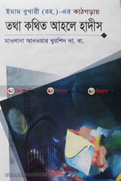 Imam bukharir kathgoray tothakothio hadis (ইমাম বুখারী (রহ.)এর কাঠগড়ায় তথাকথিত আহলে হাদীস)