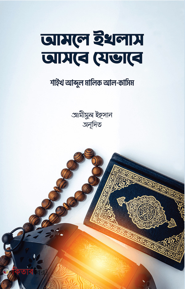 Amle Ikhlas Ashbe Jevabe (আমলে ইখলাস আসবে যেভাবে)