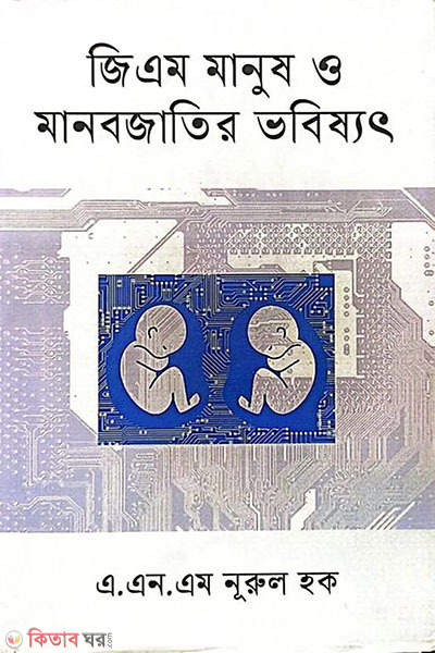 GM manush o manobjatir vobissot (জিএম মানুষ ও মানবজাতির ভবিষ্যত)