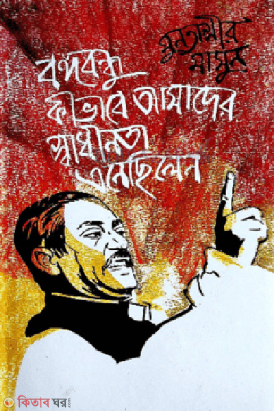 Bongbondhu Kibhabe Sadinota Anechil (বঙ্গবন্ধু কীভাবে আমাদের স্বাধীনতা এনেছিলেন)