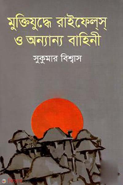 Muktijuddhe Raifels O Onyanya Bahini  (মুক্তিযুদ্ধে রাইফেলস্ ও অন্যান্য বাহিনী)