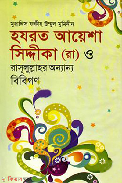 hazrat ayesha siddika rah o rasulullahor onnano bibigonh (হযরত আয়েশা সিদ্দিকা (রা) ও রাসূলুল্লাহর অন্যান্য বিবিগণ)