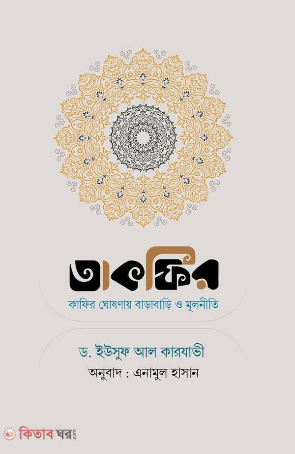 Takfir : Kafir Ghoshonay Barabari O Mulneeti (তাকফির : কাফির ঘোষণায় বাড়াবাড়ি ও মূলনীতি)