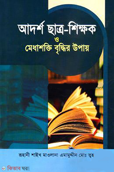 Adorsho Chatro-Shikkhok o Medhashokti Briddhir Upaye (আদর্শ ছাত্র-শিক্ষক ও মেধাশক্তি বৃদ্ধির উপায়)