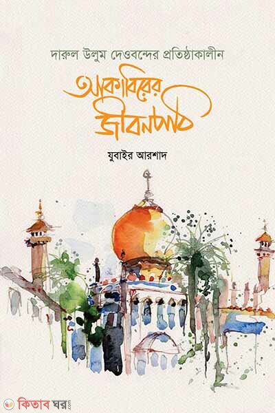 Akabirer jibon path (দারুল উলুম দেওবন্দের প্রতিষ্ঠাকালীন আকাবিরের জীবনপাঠ)
