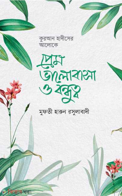 Quran Hadiser Aloke Prem-Valobasa O Bondhuttho (কুরআন হাদীসের আলোকে প্রেম-ভালোবাসা ও বন্ধুত্ব)