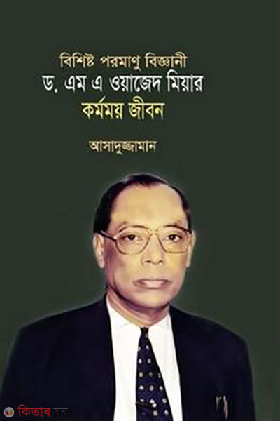 bishisto poromanu Dr. MA Wazed Miar kormomoy jibon (বিশিষ্ট পরমাণু বিজ্ঞানী ড. এম এ ওয়াজেদ মিয়ার কর্মময় জীবন )