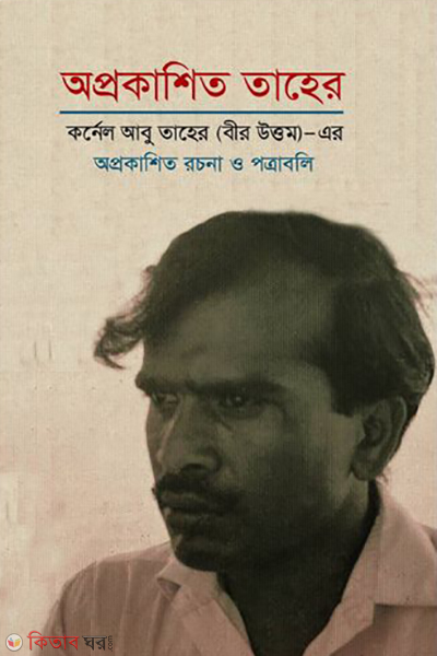 aprokashito taher : aprokashito rochona o potraboli (অপ্রকাশিত তাহের : অপ্রকাশিত রচনা ও পত্রাবলি)