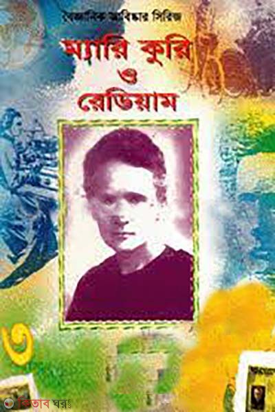 boigganik abiskar series- 3 : Marie Curie O Radium (বৈজ্ঞানিক আবিষ্কার সিরিজ-৩ : ম্যারি কুরি ও রেডিয়াম)