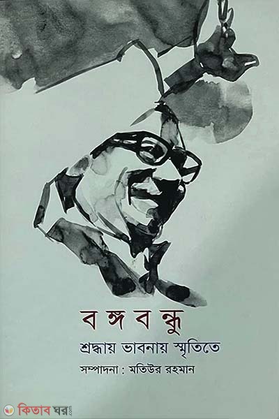 Bangabandhu : Sroddhay Bhabnay Sritite (বঙ্গবন্ধু : শ্রদ্ধায় ভাবনায় স্মৃতিতে)