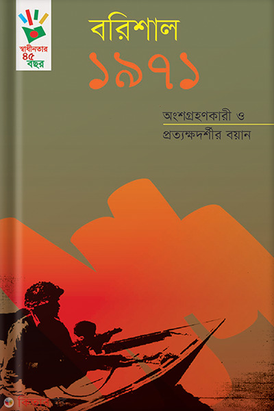 Barishal 1971: Ongshogrohonkari O Protakkhodorshiyo Boyan (বরিশাল ১৯৭১: অংশগ্রহণকারী ও প্রত্যক্ষদর্শীর বয়ান)