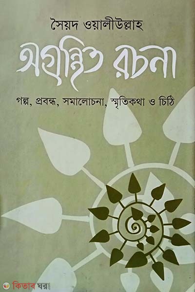 Syed Waliullah : Agronthito Rochona (সৈয়দ ওয়ালীউল্লাহ : অগ্রন্থিত রচনা)
