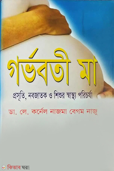 Gorvoboti Maa: Prosoti, Nobojatok o Shishur Shastho Porichorja (গর্ভবতী মা: প্রসূতি, নবজাতক ও শিশুর স্বাস্থ্য পরিচর্যা)