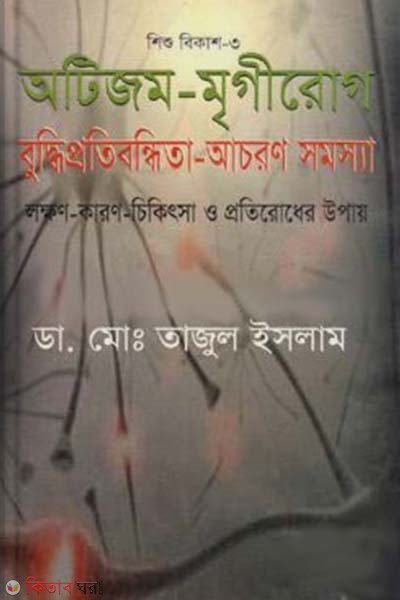 Shishubikas-3 Otizom-Mrigirog Buddhiprotibondhita-Achoron Somosha (Lokkhon-Karon-Chikisha O Protirodher Upay) (শিশুবিকাশ-৩ অটিজম-মৃগীরোগ বুদ্ধিপ্রতিবন্ধিতা-আচরণ সমস্যা)