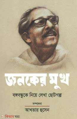 Janoker Mukh : Bangobandhuker Niye Lekha Chotogalpo (জনকের মুখ : বঙ্গবন্ধুকে নিয়ে লেখা ছোটগল্প)