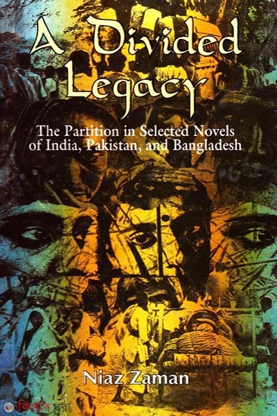 A Divided Legacy - The Partition in Selected Novels of India, Pakistan and Bangladesh (A Divided Legacy - The Partition in Selected Novels of India, Pakistan and Bangladesh)