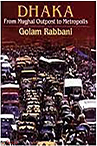 Dhaka : From Mughal Outpost to Metropolice (Dhaka : From Mughal Outpost to Metropolice)