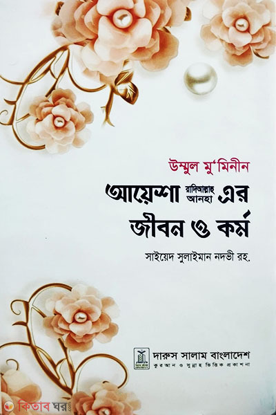 Ummul Muminin Ayesha (RA.) er Jibon o Kormo (উম্মুল মু’মিনীন আয়েশা রাদিআল্লাহ আনহা এর জীবন ও কর্ম)