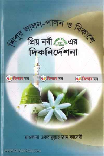 shishor lalon-palon o bikashe prio nabi (s)-ar diknirdeshona (শিশুর লালন-পালন ও বিকাশে প্রিয় নবী (স) -এর দিকনির্দেশনা)