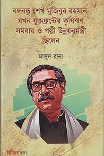 Bangabandhu Sheikh Mujibur Rahman  jokhon zuktofronter krisirin somobay o polli upomontri chilen  (বঙ্গবন্ধু শেখ মুজিবুর রহমান যখন যুক্তফ্রন্টের কৃষিঋণ সমবায় ও পল্লী উন্নয়নমন্ত্রী ছিলেন)