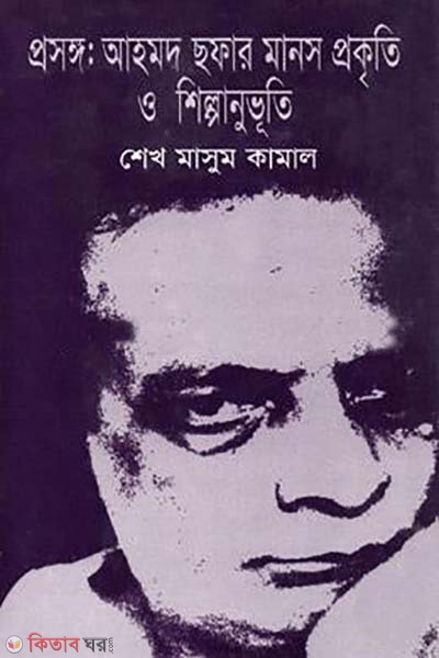 prosonggo : Ahmad Chhafar Manas prokkriti  o shilpanuvuti (প্রসঙ্গ: আহমদ ছফার মানস প্রকৃতি ও শিল্পানুভূতি)